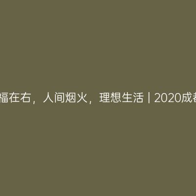 成都在做，幸福在右，人间烟火，理想生活 | 2020成都最新版游记